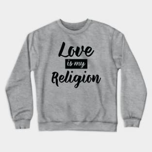 Love Is My Religion Crewneck Sweatshirt